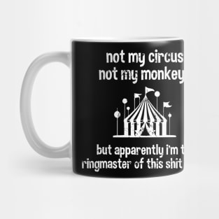 Not My Circus Not My Monkeys But Apparently I'm The Ringmaster Of This Shit Show Mug